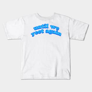 Until We Yeet Again Kids T-Shirt